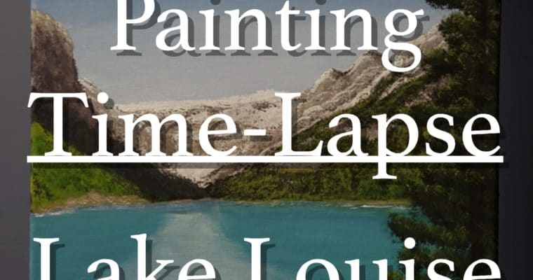 Painting Time-Lapse – Lake Louise, Banff