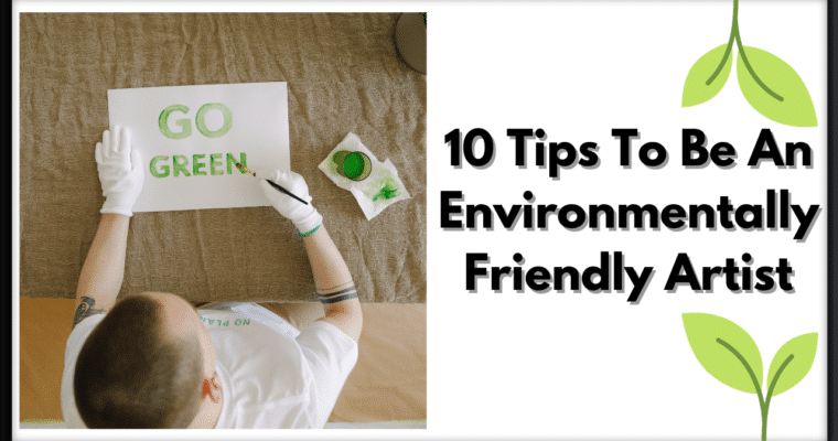 10 Tips To Be An Environmentally Friendly Artist